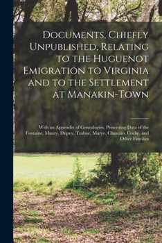 Paperback Documents, Chiefly Unpublished, Relating to the Huguenot Emigration to Virginia and to the Settlement at Manakin-Town: With an Appendix of Genealogies Book