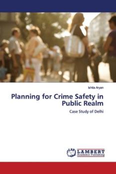Planning for Crime Safety in Public Realm: Case Study of Delhi