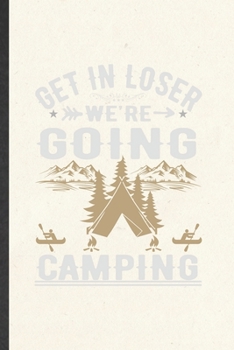 Paperback Get in Loser We're Going Camping: Funny Camping Hiking Lover Lined Notebook/ Blank Journal For Camper Adventure, Inspirational Saying Unique Special B Book