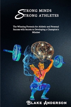 Paperback Strong Minds, Strong Athletes: The Winning Formula for Athletic and Personal Success with Secrets to Developing a Champion's Mindset Book