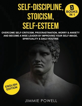 Paperback Self-Discipline, Stoicism, Self-esteem: Overcome Self-Criticism, Procrastination, Worry & Anxiety and Become a Wise Leader by Improving your Self-Imag Book