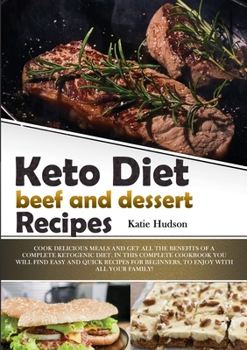 Keto Diet Beef and Dessert Recipes: Cook Delicious Meals and Get All the Benefits of a Complete Ketogenic Diet. in This Complete Cookbook You Will ... for Beginners, to Enjoy with All Your Family!