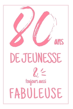 Anniversaire 80 Ans: Carnet De Notes Pour Elle, Une Idée Cadeau Original Et Utile Pour Célébrer Les 80 Ans De Sa Femme, Sa Soeur, Sa Grand-Mère, Sa ... Amie Avec Un Mot Positif (French Edition)