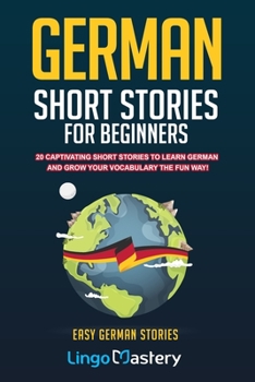 Paperback German Short Stories For Beginners: 20 Captivating Short Stories To Learn German & Grow Your Vocabulary The Fun Way! Book