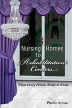Paperback Nursing Homes to Rehabilitation Centers: What Every Person Needs to Know Book