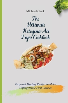 Paperback The Ultimate Ketogenic Air Fryer Cookbook: Easy and Healthy Recipes to Make Unforgettable First Courses Book