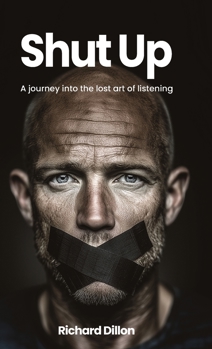 Hardcover Shut Up: A Journey into the Lost Art of Listening Book