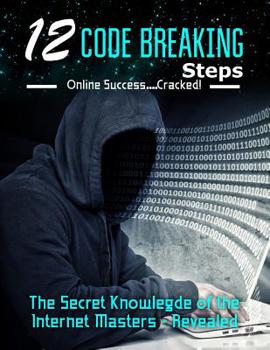 Paperback 12 Code Breaking Steps: The Secret Knowledge of the Internet Masters - Revealed Book