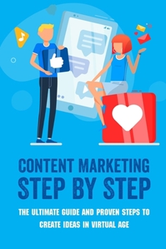 Paperback Content Marketing Step By Step: The Ultimate Guide And Proven Steps To Create Ideas In Virtual Age: The Complete Guide To Digital Marketing Book