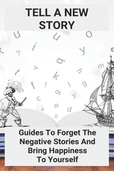 Paperback Tell A New Story: Guides To Forget The Negative Stories And Bring Happiness To Yourself: Negativity Synonym Book