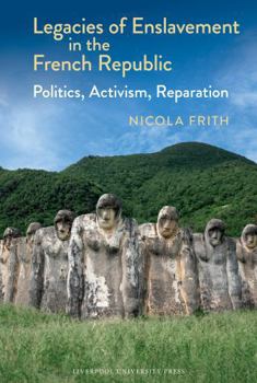 Hardcover Legacies of Enslavement in the French Republic: Politics, Activism, Reparation Book