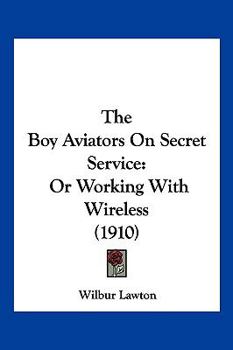 The Boy Aviators on Secret Service: Or, Working with Wireless - Book #2 of the Boy Aviators