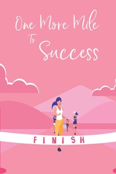 One More Mile To Success: Notebook Novelty Gift for Women ~ Running, Jogging, Marathon Inspired Lovers ~ Blank Lined Journal to Jot Down Ideas (6 x 9 Inches, 100 pages)