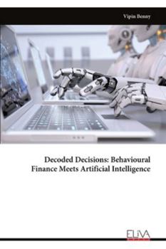 Paperback Decoded Decisions: Behavioural Finance Meets Artificial Intelligence Book