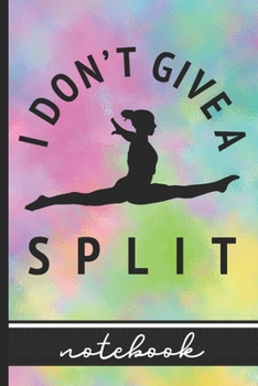 Paperback I Don't Give A Split - Notebook: Blank Lined Notebook for Gymnasts - Fun Gymnastics Cover Design - Great for Coaches, Teams & Athletes Book