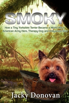 Paperback Smoky. How a Tiny Yorkshire Terrier Became a World War II American Army Hero, Therapy Dog and Hollywood Star: Based on a true story Book