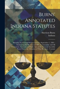 Paperback Burns' Annotated Indiana Statutes: Showing the General Statutes in Force September 1, 1901: Embracing the Revision of 1881 As Amended, and All Permane Book