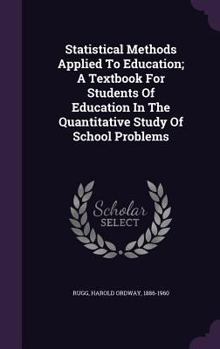 Hardcover Statistical Methods Applied To Education; A Textbook For Students Of Education In The Quantitative Study Of School Problems Book