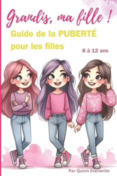 Grandis, Ma Fille !: Guide de La PUBERTÉ pour Les Filles 8-12 ans (French Edition)