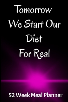Paperback Tomorrow We Start Our Diet For Real 52 Week Meal Planner: 6 X 9 52 Page Notebook with Shopping List Help Plan Your Meals. Book