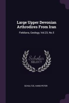 Paperback Large Upper Devonian Arthrodires From Iran: Fieldiana, Geology, Vol.23, No.5 Book