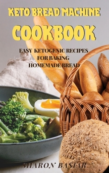 Hardcover Keto Bread Machine Cookbook: Easy Ketogenic Recipes for Baking Homemade Bread Book