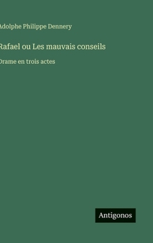 Rafael ou Les mauvais conseils: Drame en trois actes (French Edition)
