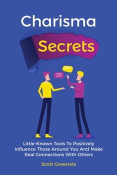 Paperback Charisma Secrets: Little-Known Tools To Positively Influence Those Around You And Make Real Connections With Others Book