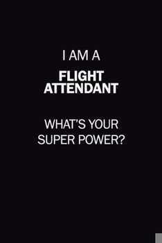 Paperback I Am A Flight Attendant, What's Your Super Power?: 6X9 120 pages Career Notebook Unlined Writing Journal Book