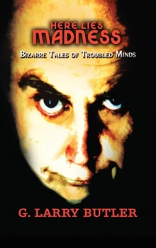 Here Lies Madness: Bizarre Tales of Troubled Minds A Collection of Poetry That Will Chill Your Soul