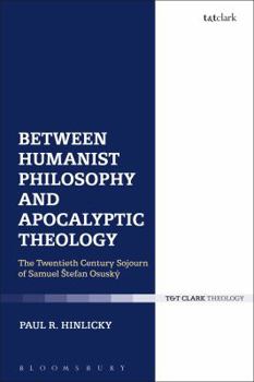 Paperback Between Humanist Philosophy and Apocalyptic Theology: The Twentieth Century Sojourn of Samuel Stefan Osusky Book