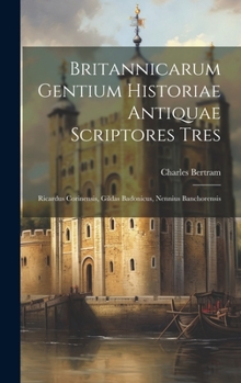 Hardcover Britannicarum Gentium Historiae Antiquae Scriptores Tres: Ricardus Corinensis, Gildas Badonicus, Nennius Banchorensis [Romanian] Book