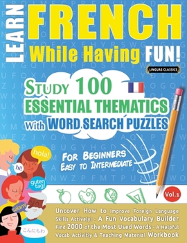 Paperback Learn French While Having Fun! - For Beginners: EASY TO INTERMEDIATE - STUDY 100 ESSENTIAL THEMATICS WITH WORD SEARCH PUZZLES - VOL.1 - Uncover How to Book