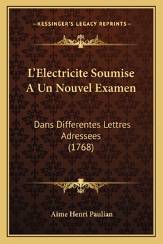 Paperback L'Electricite Soumise A Un Nouvel Examen: Dans Differentes Lettres Adressees (1768) [French] Book