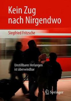Paperback Kein Zug Nach Nirgendwo: Unstillbares Verlangen Ist Überwindbar [German] Book