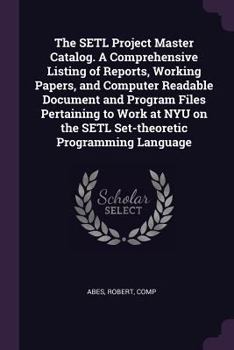 Paperback The SETL Project Master Catalog. A Comprehensive Listing of Reports, Working Papers, and Computer Readable Document and Program Files Pertaining to Wo Book