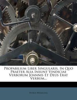 Paperback Propabilium Liber Singularis, in Quo Praeter Alia Insunt Vindiciae Verborum Joannis Et Deus Erat Verbum... [Latin] Book