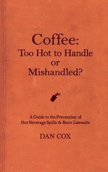 Hardcover Coffee: Too Hot To Handle or Mishandled: A Guide to Hot Beverage Spills and Burn Lawsuits Book