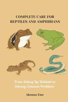 Paperback Complete Care for Reptiles and Amphibians: From Setting Up Habitats to Solving Common Problems Book