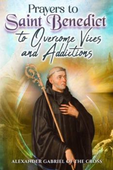 Prayers to Saint Benedict to Overcome Vices and Addictions