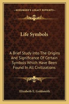 Paperback Life Symbols: A Brief Study Into The Origins And Significance Of Certain Symbols Which Have Been Found In All Civilizations Book