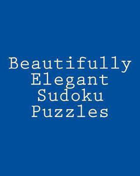 Paperback Beautifully Elegant Sudoku Puzzles: Fun, Large Grid Sudoku Puzzles Book