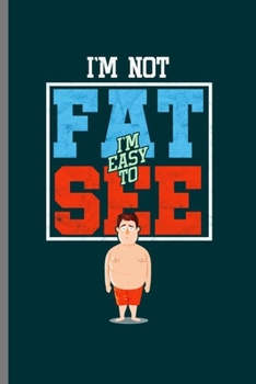 Paperback I'm not fat I'm easy to see: Cool Funny Fat Design motivational Sayings Blank Journal For Chubby Plus size Family occasional Gift (6"x9") Lined Not Book