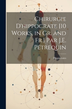 Paperback Chirurgie D'hippocrate [10 Works, in Gr. and Fr.] Par J.E. Pétrequin [French] Book