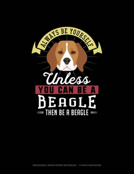 Paperback Always Be Yourself Unless You Can Be A Beagle Then Be A Beagle: Hexagonal Graph Paper Notebook - 1/4 Inch Hexagons Book