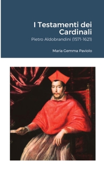 I Testamenti dei Cardinali: Pietro Aldobrandini (1571-1621) (Italian Edition)