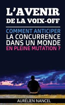 Paperback L'avenir de la voix-off: Comment anticiper la concurrence dans un environnement en pleine mutation ? [French] Book