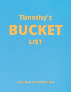 Paperback Timothy's Bucket List: A Creative, Personalized Bucket List Gift For Timothy To Journal Adventures. 8.5 X 11 Inches - 120 Pages (54 'What I W Book