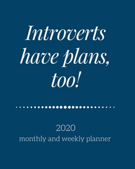 Introverts Have Plans, Too!: 2020 Monthly and Weekly Planner