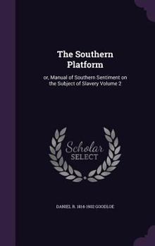 Hardcover The Southern Platform: or, Manual of Southern Sentiment on the Subject of Slavery Volume 2 Book